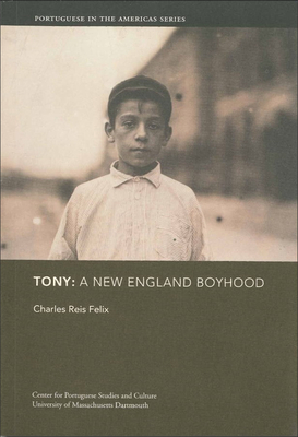 Tony: A New England Boyhood by Charles Reis Felix