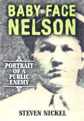 Baby Face Nelson: Portrait of a Public Enemy by Steven Nickel, William J. Helmer