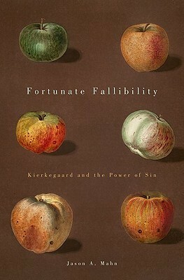 Fortunate Fallibility: Kierkegaard and the Power of Sin by Jason A. Mahn