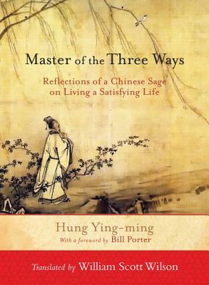 Master of the Three Ways: Reflections of a Chinese Sage on Living a Satisfying Life by Hung Ying-Ming
