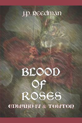 Blood of Roses: Edward IV and Towton by J. P. Reedman