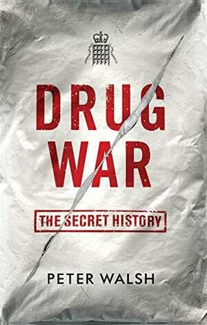 Drug War: The Secret History by Peter Walsh