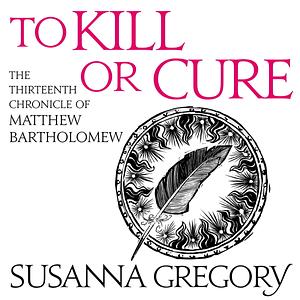 To Kill or Cure by Susanna Gregory