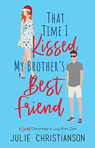 That Time I Kissed My Brother's Best Friend: A Sweet Christmas-in-July Rom Com by Julie Christianson