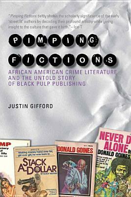 Pimping Fictions: African American Crime Literature and the Untold Story of Black Pulp Publishing by Justin Gifford