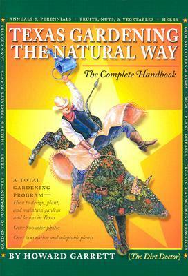 Texas Gardening the Natural Way: The Complete Handbook by Howard Garrett