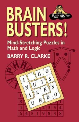 Brain Busters! Mind-Stretching Puzzles in Math and Logic by Barry R. Clarke