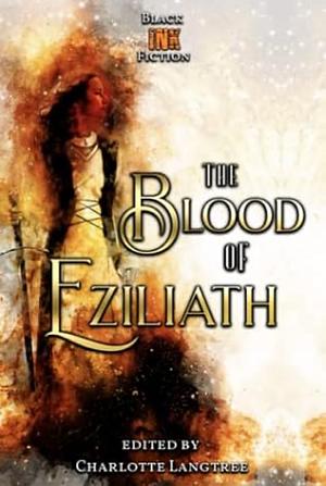 The Blood of Eziliath by Clare Rhoden, McKenzie Richardson, Charlotte Langtree, S.O. Green, V.H. Stone, Melody E. McIntyre, Dale Parnell, Geraldine Borella