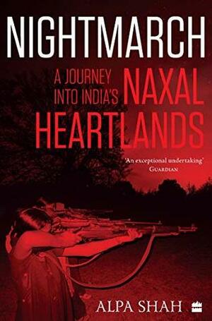 Nightmarch: A Journey into India's Naxal Heartlands by Alpa Shah