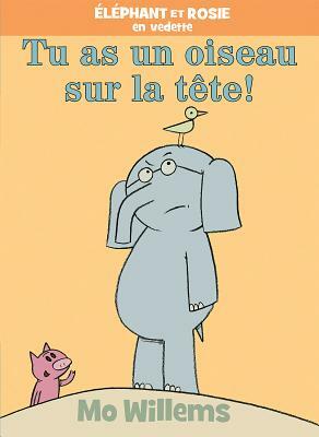 ?l?phant Et Rosie: Tu as Un Oiseau Sur La T?te! by Mo Willems