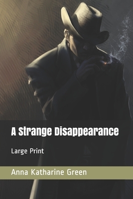 A Strange Disappearance: Large Print by Anna Katharine Green