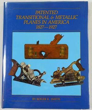 Patented Transitional &amp; Metallic Planes in America, 1827-1927, Volume 2 by Roger K. Smith