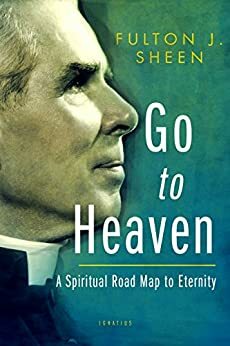 Go to Heaven: A Spiritual Road Map to Eternity by Fulton J. Sheen