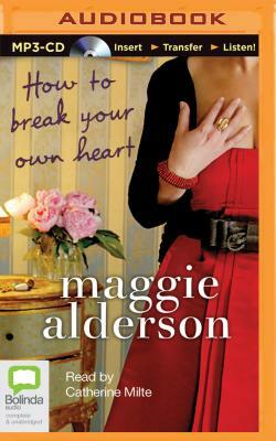 How to Break Your Own Heart by Maggie Alderson