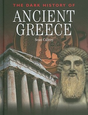 The Dark History of Ancient Greece by Sean Callery