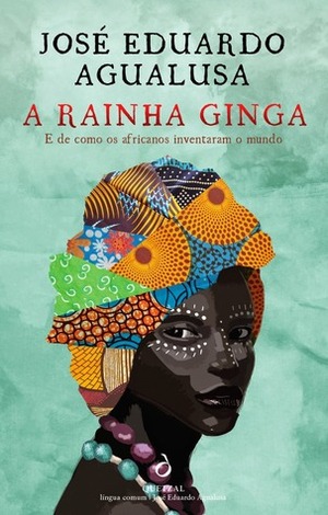A Rainha Ginga e de Como os Africanos Inventaram o Mundo by José Eduardo Agualusa