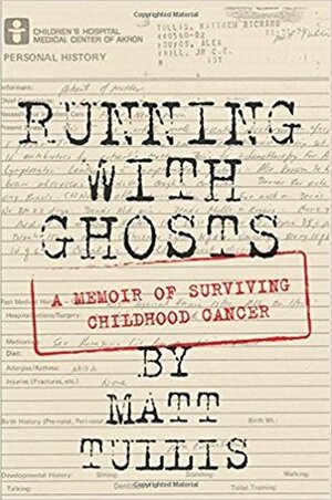 Running With Ghosts: A Memoir of Surviving Childhood Cancer by Matt Tullis
