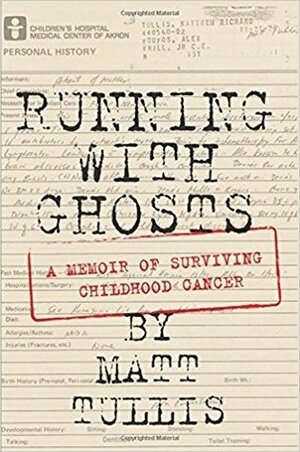 Running With Ghosts: A Memoir of Surviving Childhood Cancer by Matt Tullis