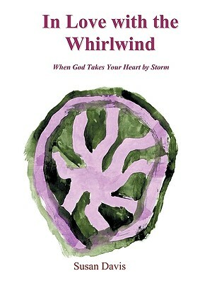 In Love with the Whirlwind: When God Takes Your Heart by Storm by Susan Davis