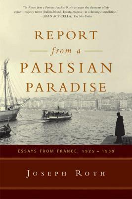 Report from a Parisian Paradise: Essays from France, 1925-1939 by Joseph Roth