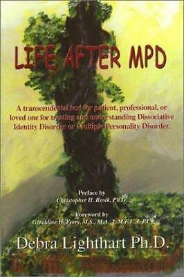 Life After MPD: A Transcendental Text for Patient, Professional, Or Loved One for Treating and Understanding Dissociative Identity Disorder Or Multiple Personality Disorder by Debra Lighthart