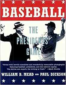 Baseball: The Presidents' Game by William B. Mead, Paul Dickson
