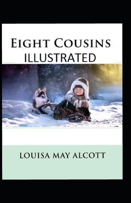 Eight Cousins Illustrated by Louisa May Alcott