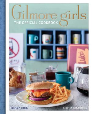 Gilmore Girls: The Official Cookbook by Elena P. Craig, Kristen Mulrooney