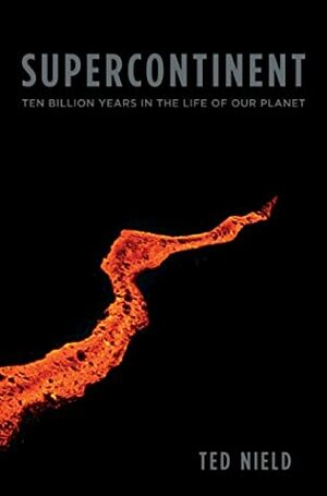 Supercontinent: Ten Billion Years in the Life of Our Planet by Ted Nield