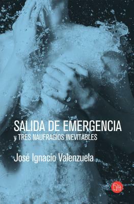 Salida de Emergencia Y Tres Naufragios Inevitables by José Ignacio Valenzuela