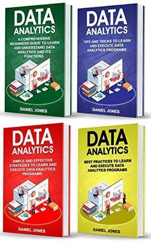 Data Analytics: 4 Books in 1- Bible of 4 Manuscripts- Beginner's Guide+ Tips and Tricks+ Effective Strategies+ Best Practices to learn Data Analytics Efficiently by Daniel Jones