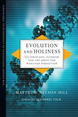 Evolution and Holiness: Sociobiology, Altruism and the Quest for Wesleyan Perfection by Matthew Nelson Hill