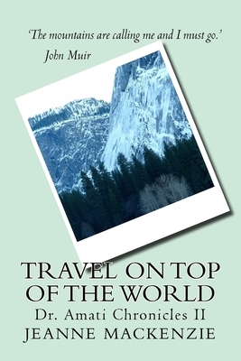 Travel on Top of the World: Dr. Amati Chronicles Book Two by Jeanne MacKenzie