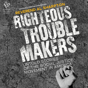 Righteous Troublemakers: Untold Stories of the Social Justice Movement in America by Al Sharpton