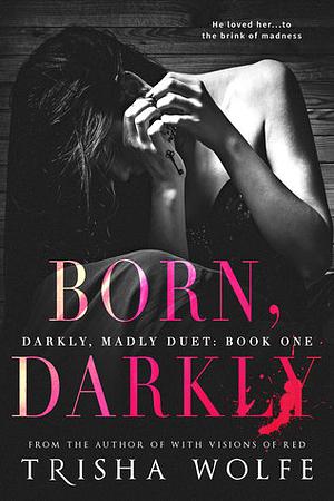 Born, Darkly by Trisha Wolfe