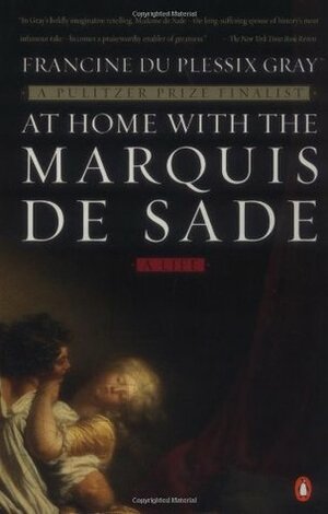 At Home with the Marquis de Sade: A Life by Francine du Plessix Gray