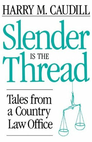 Slender Is the Thread: Tales from a Country Law Office by Harry M. Caudill