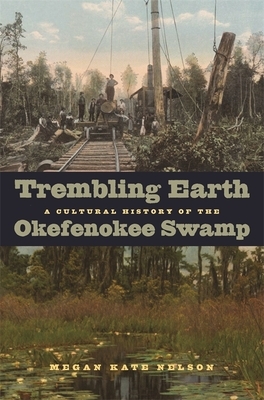 Trembling Earth: A Cultural History of the Okefenokee Swamp by Megan Kate Nelson