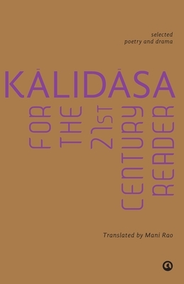 Kalidasa For The 21St Century Reader: Selected Poetry And Drama by Kalidasa
