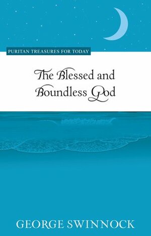 The Blessed and Boundless God by J. Stephen Yuille, George Swinnock