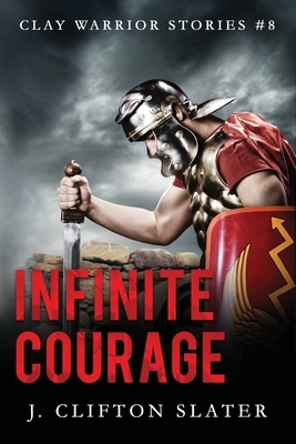 Infinite Courage by J. Clifton Slater