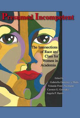 Presumed Incompetent: The Intersections of Race and Class for Women in Academia by 