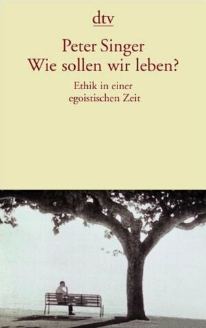 Wie sollen wir leben? Ethik in einer egoistischen Zeit by Hermann Vetter, Peter Singer