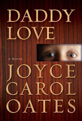 Daddy Love: A Novel by Joyce Carol Oates