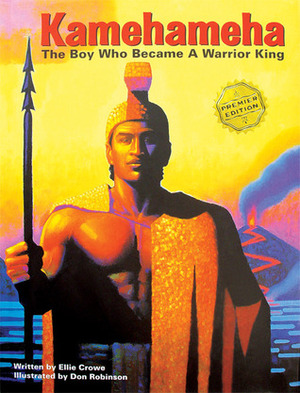Kamehameha: The Boy Who Became a Warrior King by Don Robinson, Ellie Crowe