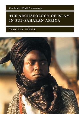 The Archaeology Of Islam In Sub Saharan Africa by Timothy Insoll