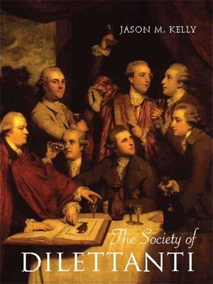 The Society of Dilettanti: Archaeology and Identity in the British Enlightenment by Jason M. Kelly