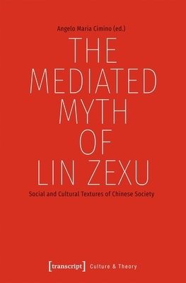 The Mediated Myth of Lin Zexu: Social and Cultural Textures of Chinese Society by 