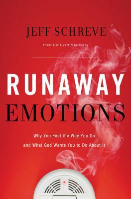 Runaway Emotions: Why You Feel the Way You Do and What God Wants You to Do about It by Jeff Schreve