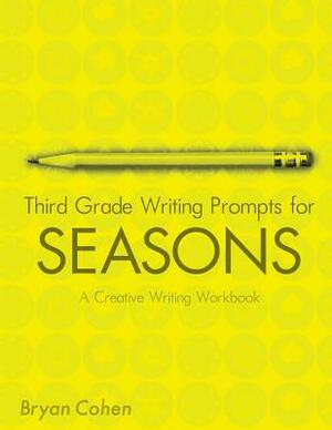 Third Grade Writing Prompts for Seasons: A Creative Writing Workbook by Bryan Cohen